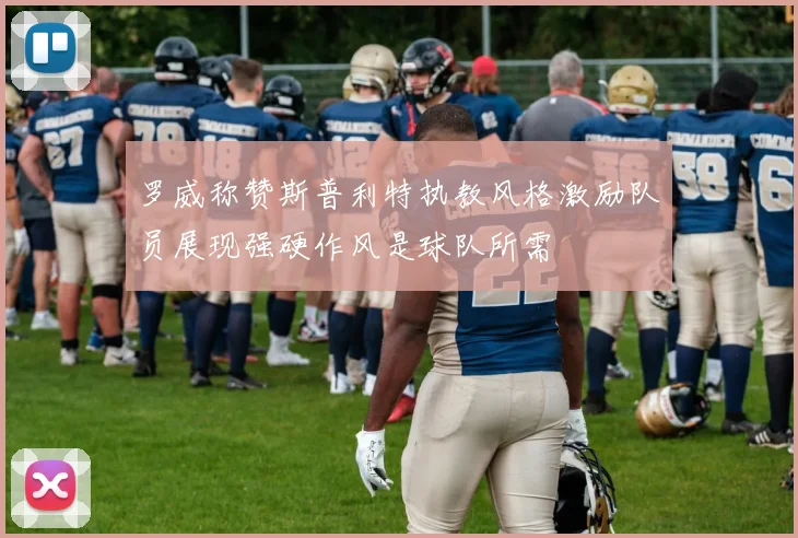 罗威称赞斯普利特执教风格激励队员展现强硬作风是球队所需